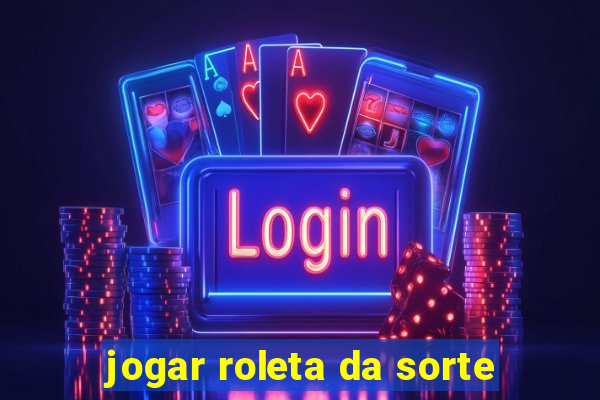 jogar roleta da sorte